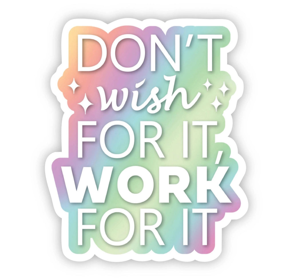 Don’t Wish For It, Work For It Sticker